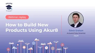 How to Build New Products Using Akur8 | Akur8 Academy Webinar with Edwin Graham