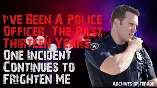 Been A Police Officer, The Past Thirteen Years. One Incident Continues to Frighten Me | creepy pasta