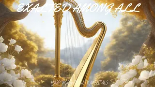 EXALTED AMONG ALL / PROPHETIC HARP WORSHIP MUSIC/ KING DAVID HARP/432Hz BODY HEALING INSTRUMENTAL