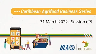 IICA-COLEACP Caribbean Agrifood Business Series - Session 5 - March 31, 2022