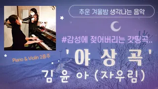 김윤아 '야상곡 (夜想曲)' Piano&Violin 2중주 Cover.ㅣ힐링음악ㅣ수면음악ㅣ갓띵곡ㅣ추운겨울밤 생각나는음악..