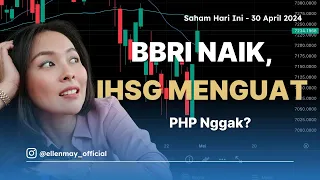 Saham Hari Ini 30 Apr 2024: BBRI Naik, IHSG Menguat, Sementara atau Bakal Lanjut?