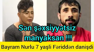 7 yaşli Fəriddən Bayram Nurlu danişdi.Sən şəxsiyyətsiz manyaksan