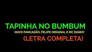 Tapinha no Bumbum - Mayk Pancadão, Felipe Original e Mc Danny - Felipe Letras | (LETRA COMPLETA)