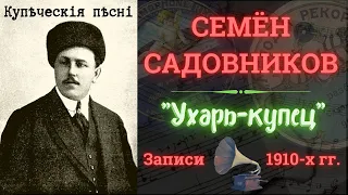 Семен САДОВНИКОВ, "Ухарь-купец". Купеческие песни. Русский шансон начала ХХ века.