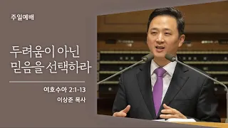 [이상준 목사] 두려움이 아닌 믿음을 선택하라 (여호수아 2:1-13) 2021.04.11