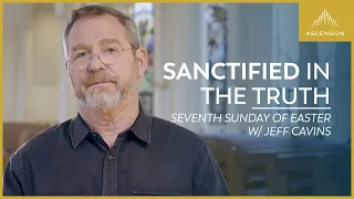 Christ's Prayer to the Father - Jeff Cavins' Reflection for the Seventh Sunday of Easter (Year B)