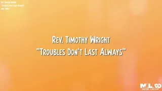 Rev. Timothy Wright - Trouble Don't Last Always (Lyric Video)