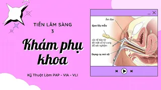 Tiền Lâm Sàng 3 #Khám Phụ khoa, Kỹ thuật làm PAP, VIA, VILI