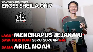 Eross S07 : Lagu "MENGHAPUS JEJAKMU" Saya Tulis Buat Seru-seruan Aja Sama ARIEL NOAH