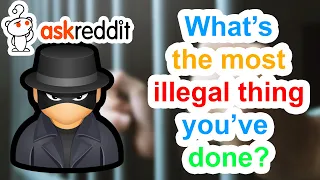 What's the most illegal thing you've done? | r/AskReddit