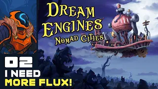 I Need More Flux! - Let's Play Dream Engines: Nomad Cities - Part 2