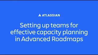 Setting up teams for effective capacity planning in Advanced Roadmaps