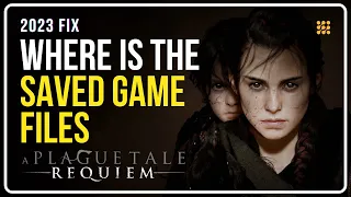 A Plague Tale: Requiem - Where to Find SAVE GAME Files & CONFIG Files?