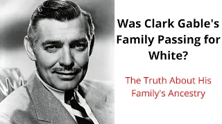 The Truth About Clark Gable's Family Ancestry / Were They Passing? Gone with the Wind - Rhett Butler