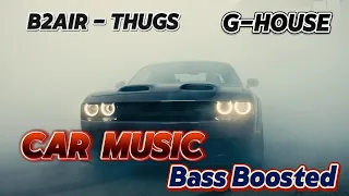 B2AIR - Thugs｜Car Music Bass Boosted｜G-House