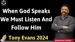 When God Speaks We Must Listen And Follow Him -- Tony Evans 2024