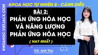 Khoa học tự nhiên 8 Cánh diều Bài 2: Phản ứng hóa học và năng lượng phản ứng hóa học (HAY NHẤT)