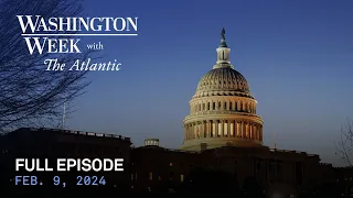 Washington Week with The Atlantic full episode, Feb. 9, 2024