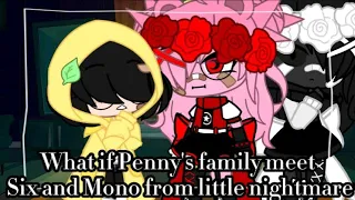 What if Penny's family meet Mono and Six from little nightmare//Piggy//Little nightmares//