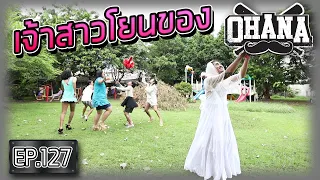 OHANA EP.127 : เจ้าสาวโยนของ