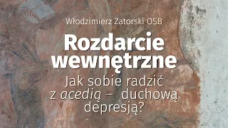 Rozdarcie wewnętrzne. Jak sobie radzić z acedią – duchową depresją?