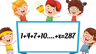 Solve: 1+4+7+10+....+ x= 287(Previous year question class10)