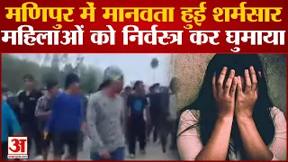 Manipur Horror: मणिपुर में बिगड़े हालात, महिलाओं को निर्वस्त्र कर घुमाया | Women Paraded Naked |