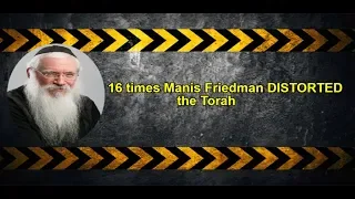 16 times Manis Friedman DISTORTED the Torah