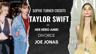 Sophie Turner Credits Taylor Swift as Her Hero Amid Divorce from Joe Jonas