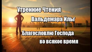 Утренние чтения. Благословлю Господа во всякое время