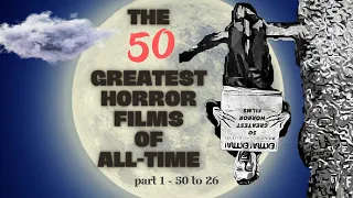 The 50 Greatest HORROR Films of ALL-TIME! (Part 1 - 50 to 26)