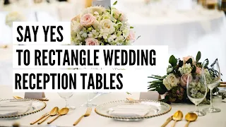Say YES! to Rectangle Wedding Reception Tables