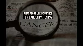 What About Life Insurance For Cancer Patients?