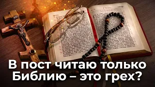 В пост читаю только Библию -- это грех? Священник Антоний Русакевич