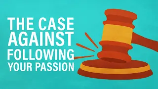 The Case Against Following Your Passion