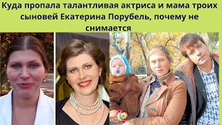 КУДА ПРОПАЛА И ПОЧЕМУ НЕ СНИМАЕТСЯ ТАЛАНТЛИВАЯ АКТРИСА И МАМА 3-Х СЫНОВЕЙ ЕКАТЕРИНА ПОРУБЕЛЬ