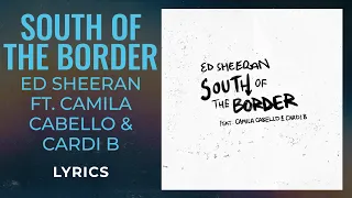 Ed Sheeran, Camila Cabello, Cardi B - South Of The Border (LYRICS)