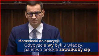 Morawiecki do opozycji: Gdybyście wy byli u władzy, państwo polskie zawaliłoby się jak domek z kart.