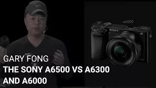 The Sony a6500 VS a6300 And a6000
