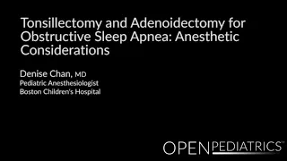 "Tonsillectomy and Adenoidectomy for OSA: Anesthetic Considerations" by Denise Chan, MD