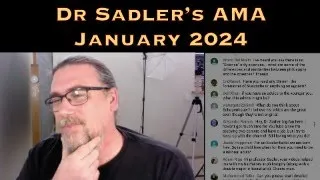 Dr Sadler's AMA (Ask Me Anything) Session - January 2024 - Underwritten By Patreon Supporters