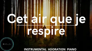 Cet air que je respire: Instrumental de piano pour la prière