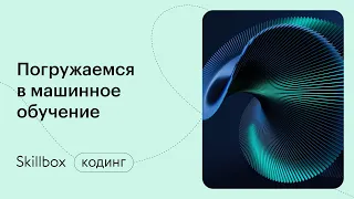 Обучение модели машинного обучения. Интенсив по Machine Learning