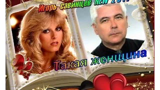 Игорь Савинцев Такая женщина, как ты NEW 2017 zh igor Клёнов  zh Ксения Клёнова