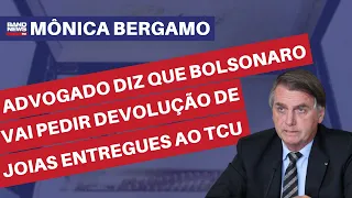 Advogado diz que Bolsonaro vai pedir devolução de joias entregues ao TCU l Mônica Bergamo