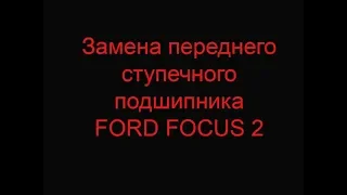 Замена переднего ступечного подшипника FORD FOKUS 2