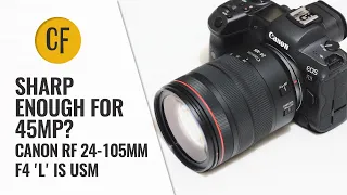 Sharp enough for 45mp? Canon RF 24-105mm f/4 'L' IS USM resolution re-test