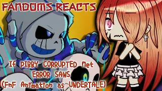 Fandoms Reacts to If PIBBY CORRUPTED Met ERROR SANS (FnF Animation as UNDERTALE)