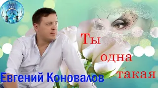 Евгений Коновалов  -  Ты одна такая !